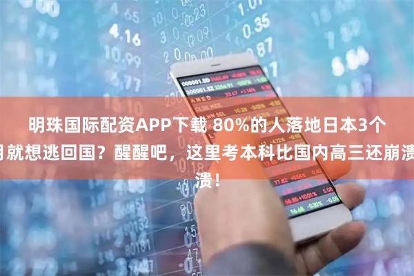 明珠国际配资APP下载 80%的人落地日本3个月就想逃回国？醒醒吧，这里考本科比国内高三还崩溃！
